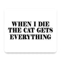 When I Die The Cat Gets Everything mouse pad, front view