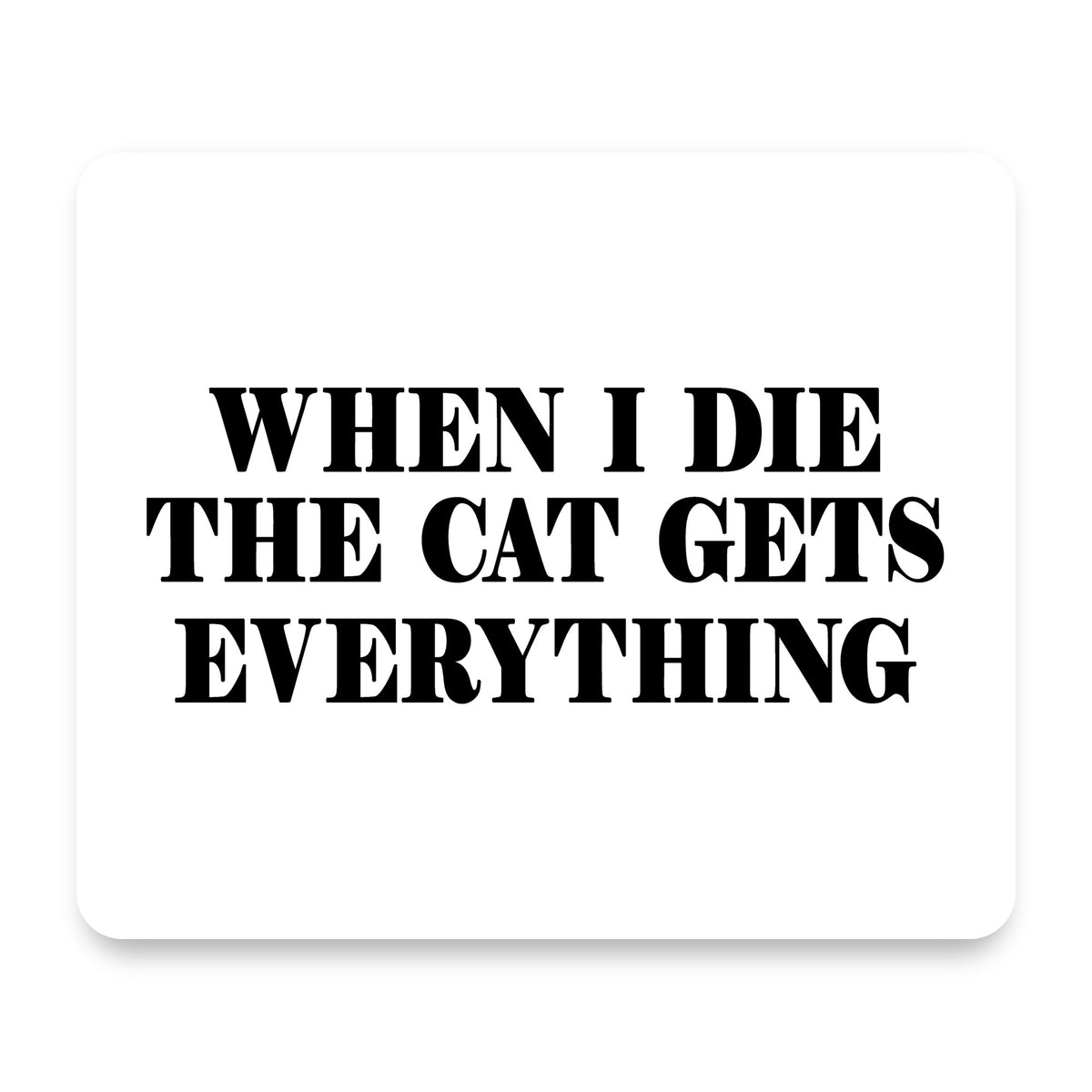 When I Die The Cat Gets Everything mouse pad, front view