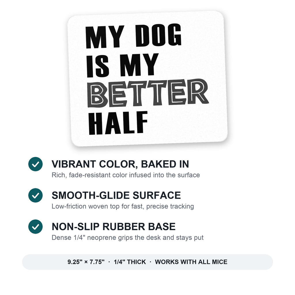 My Dog is My Better Half mouse pad: vibrant color, smooth-glide surface, non-slip rubber base, 9.25 x 7.75 inches