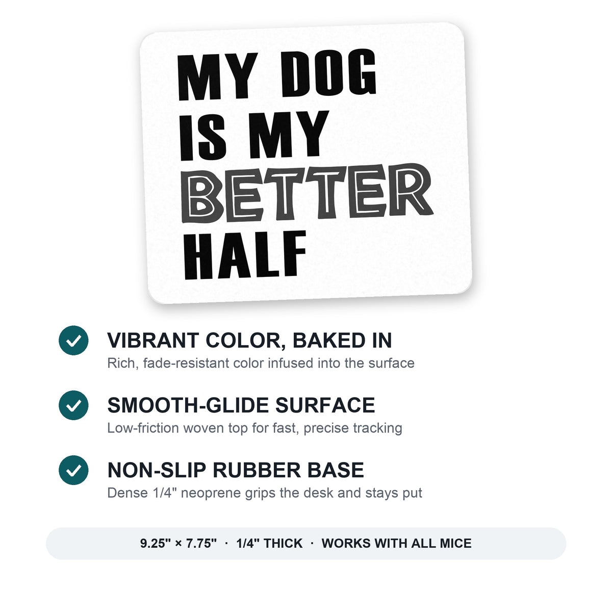 My Dog is My Better Half mouse pad: vibrant color, smooth-glide surface, non-slip rubber base, 9.25 x 7.75 inches