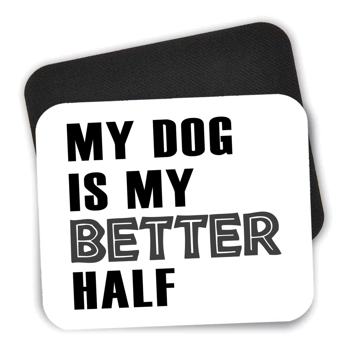 My Dog is My Better Half mouse pad shown with its black non-slip rubber underside