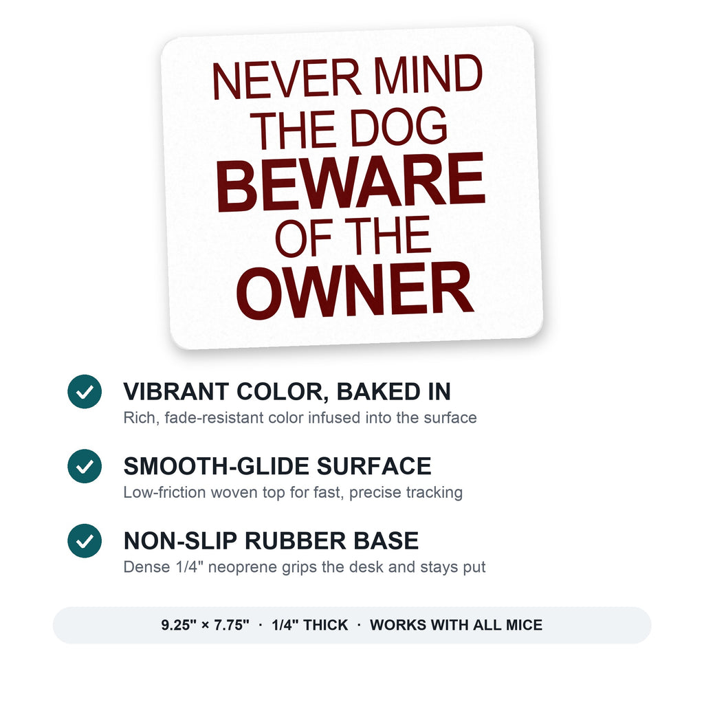 Never Mind the Dog, Beware the Owner mouse pad: vibrant color, smooth-glide surface, non-slip rubber base, 9.25 x 7.75 inches