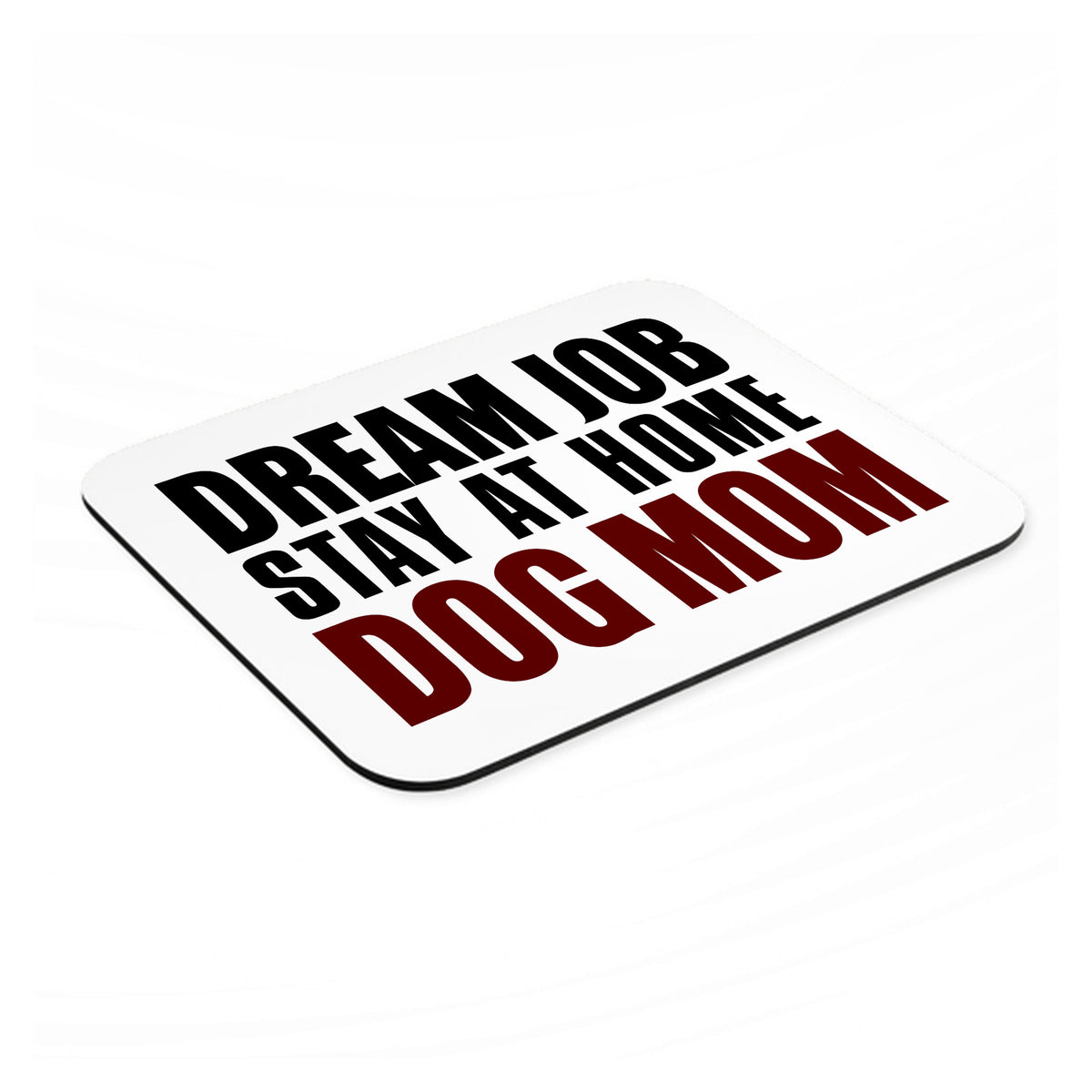 Dream Job: Stay At Home Dog Mom mouse pad, angled view showing the 1/4 inch thick base