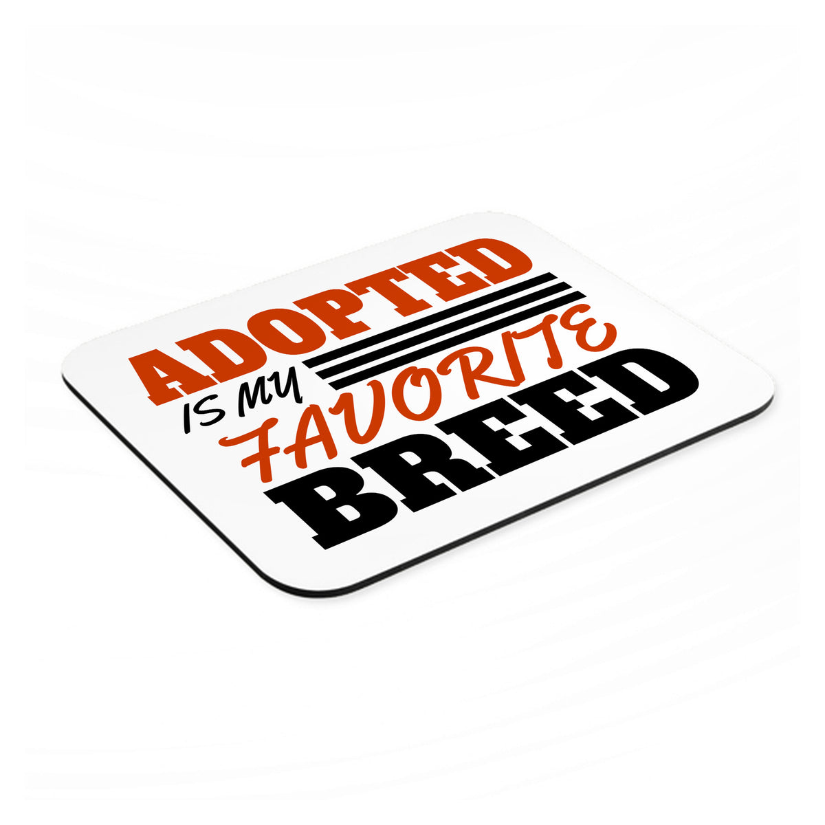 Adopted is My Favorite Breed mouse pad, angled view showing the 1/4 inch thick base