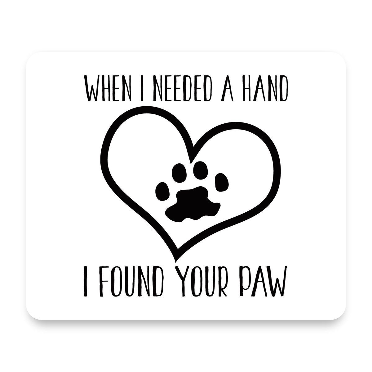 When I Need A Hand I Found Your Paw mouse pad, front view
