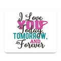 Love You Today Tomorrow & Forever mouse pad, front view
