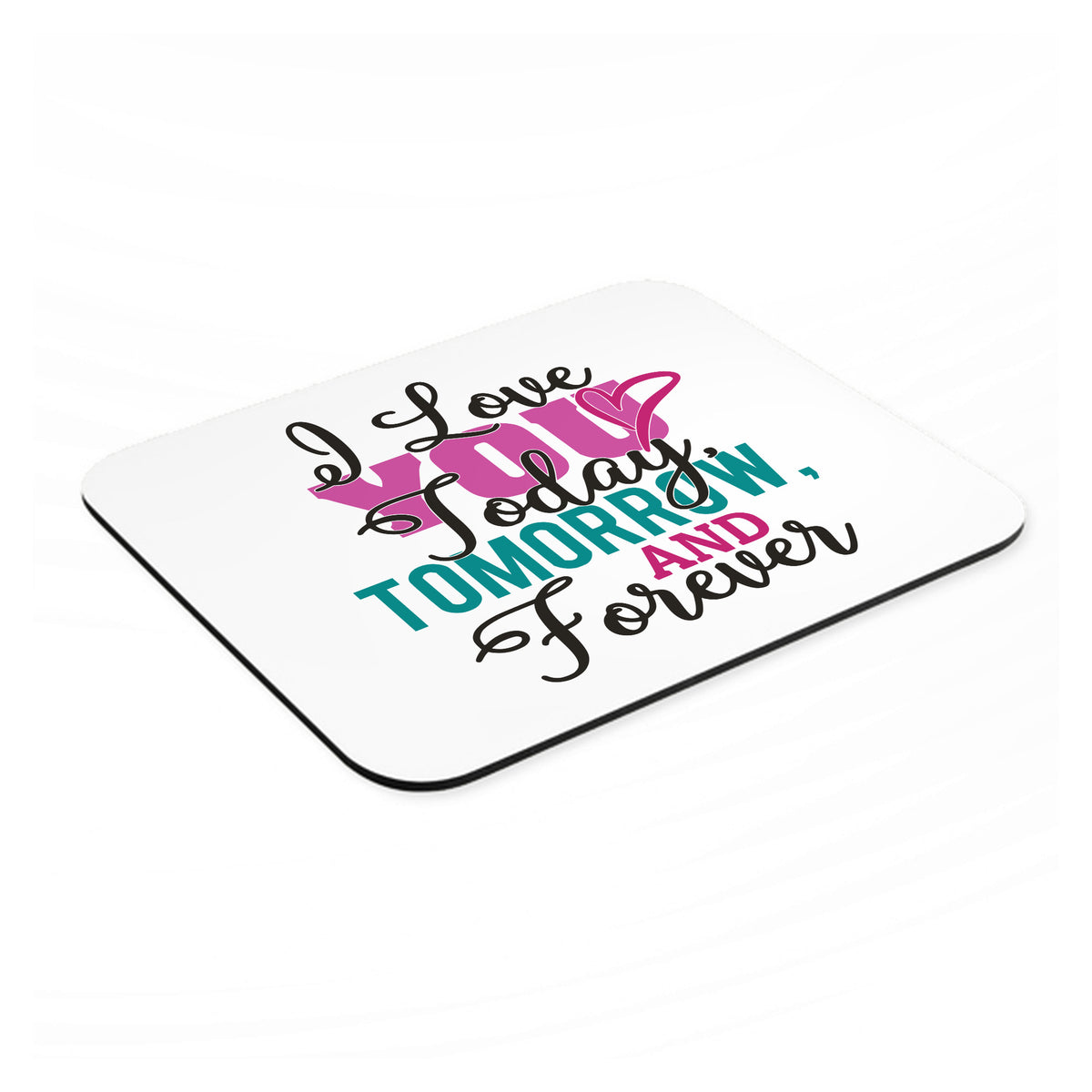 Love You Today Tomorrow & Forever mouse pad, angled view showing the 1/4 inch thick base