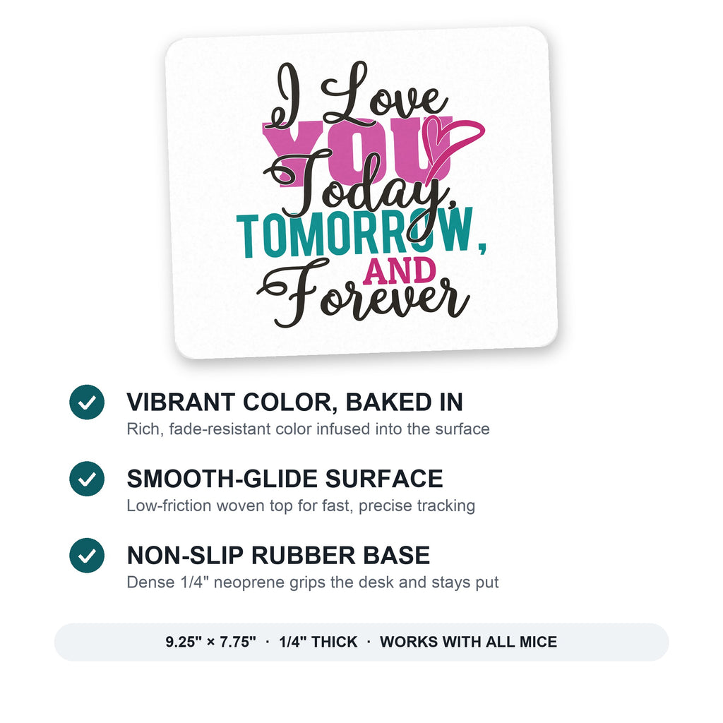 Love You Today Tomorrow & Forever mouse pad: vibrant color, smooth-glide surface, non-slip rubber base, 9.25 x 7.75 inches