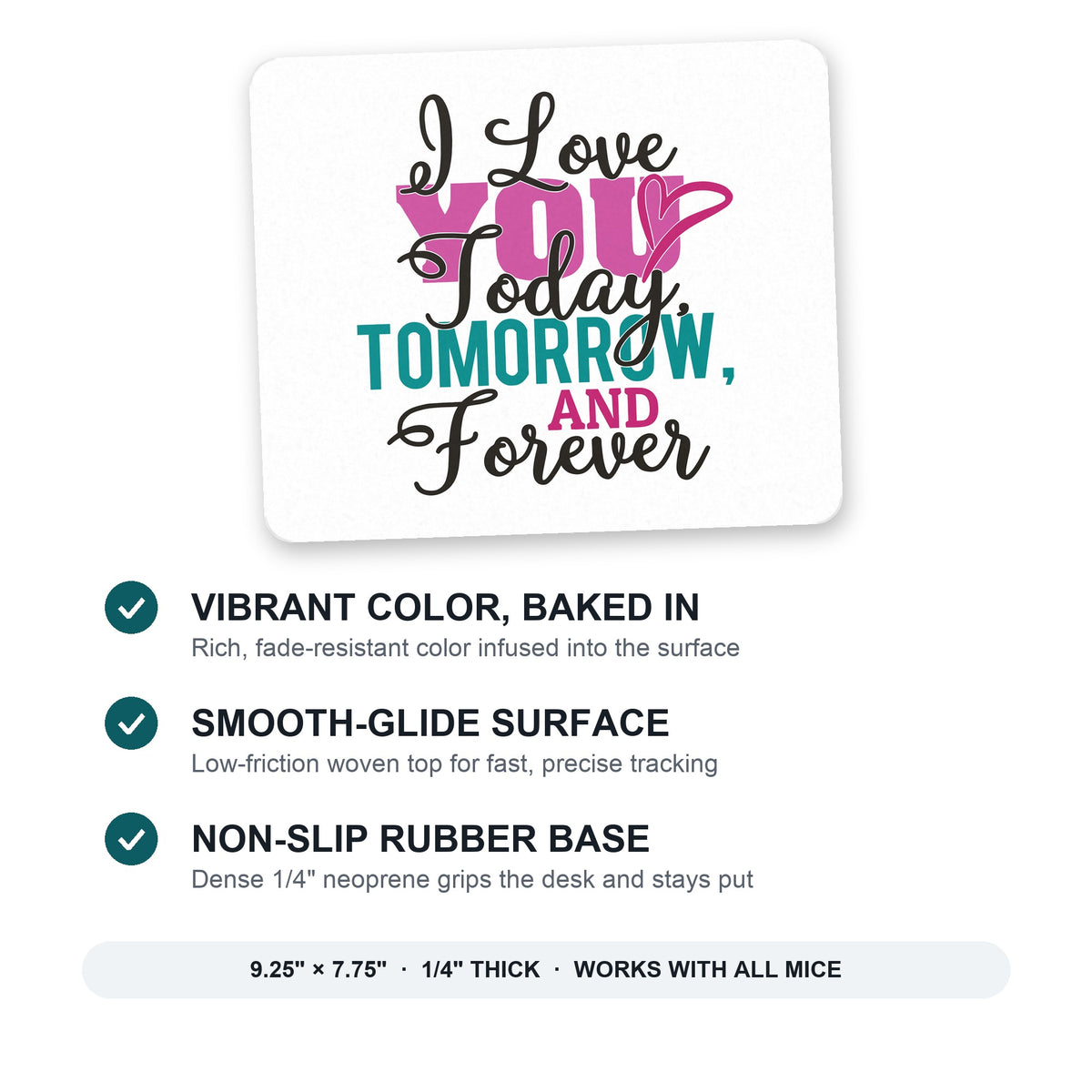 Love You Today Tomorrow & Forever mouse pad: vibrant color, smooth-glide surface, non-slip rubber base, 9.25 x 7.75 inches