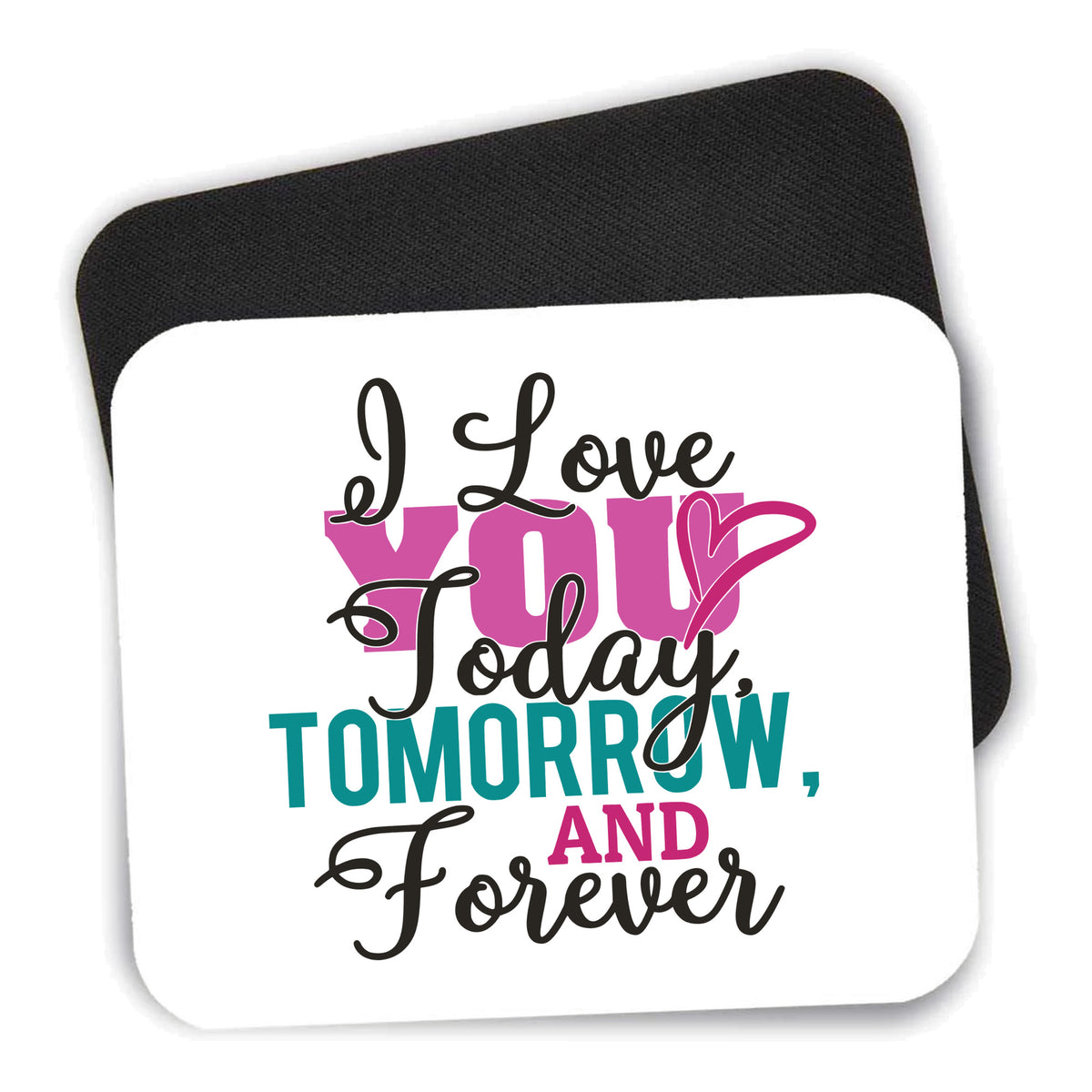 Love You Today Tomorrow & Forever mouse pad shown with its black non-slip rubber underside