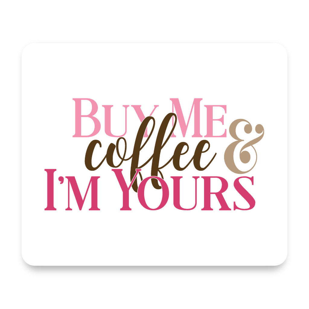 Buy Me Coffee & I'm Yours mouse pad, front view