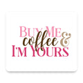 Buy Me Coffee & I'm Yours mouse pad, front view