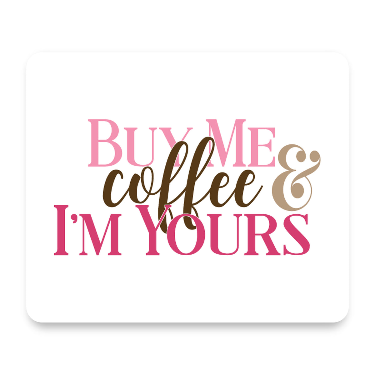 Buy Me Coffee & I'm Yours mouse pad, front view