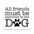 All Friends Must Be Approved by the Dog mouse pad, front view