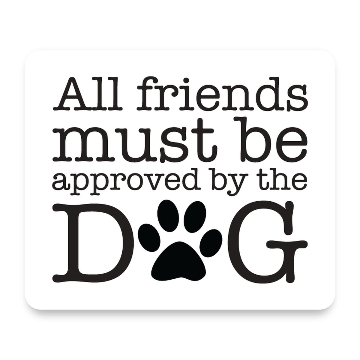 All Friends Must Be Approved by the Dog mouse pad, front view