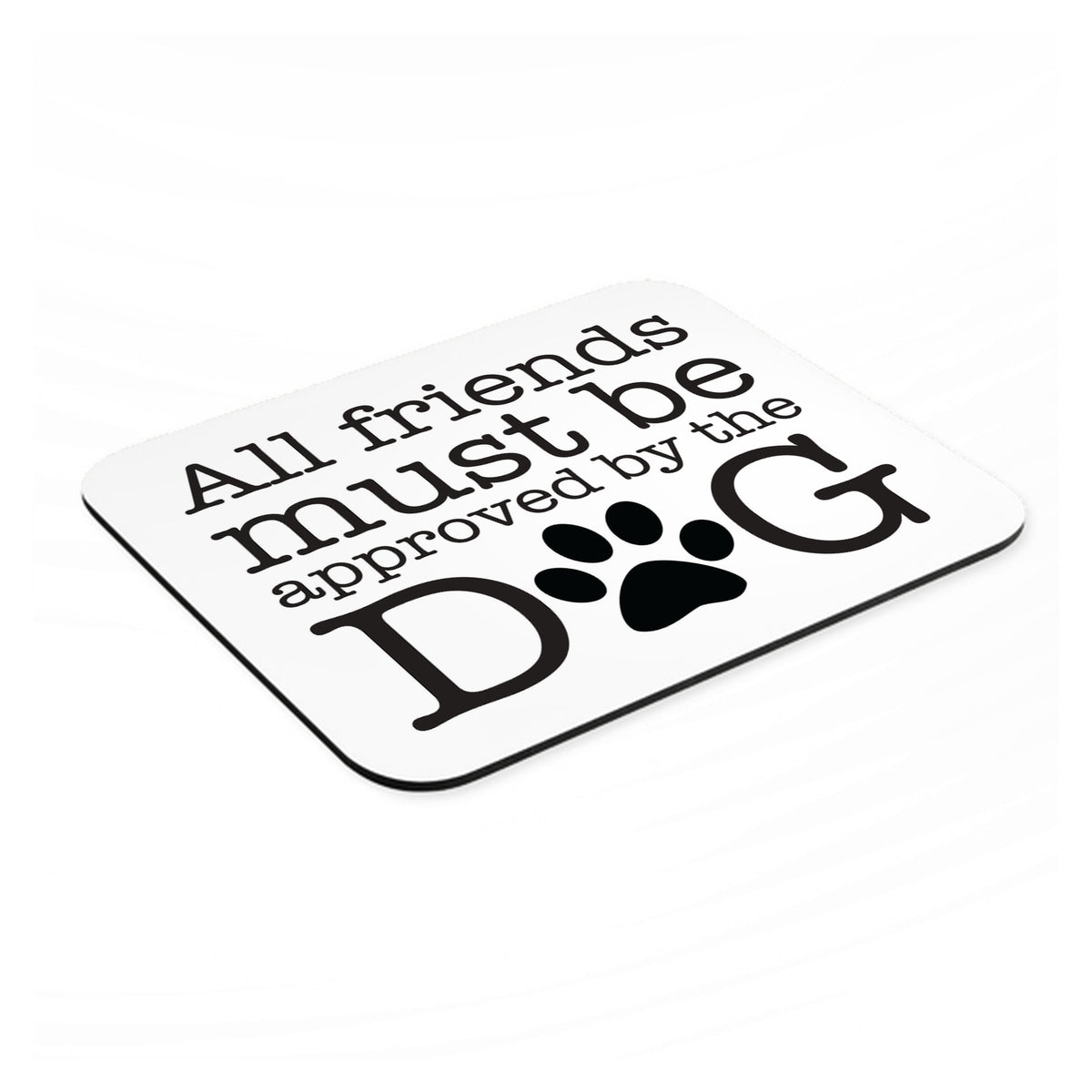 All Friends Must Be Approved by the Dog mouse pad, angled view showing the 1/4 inch thick base