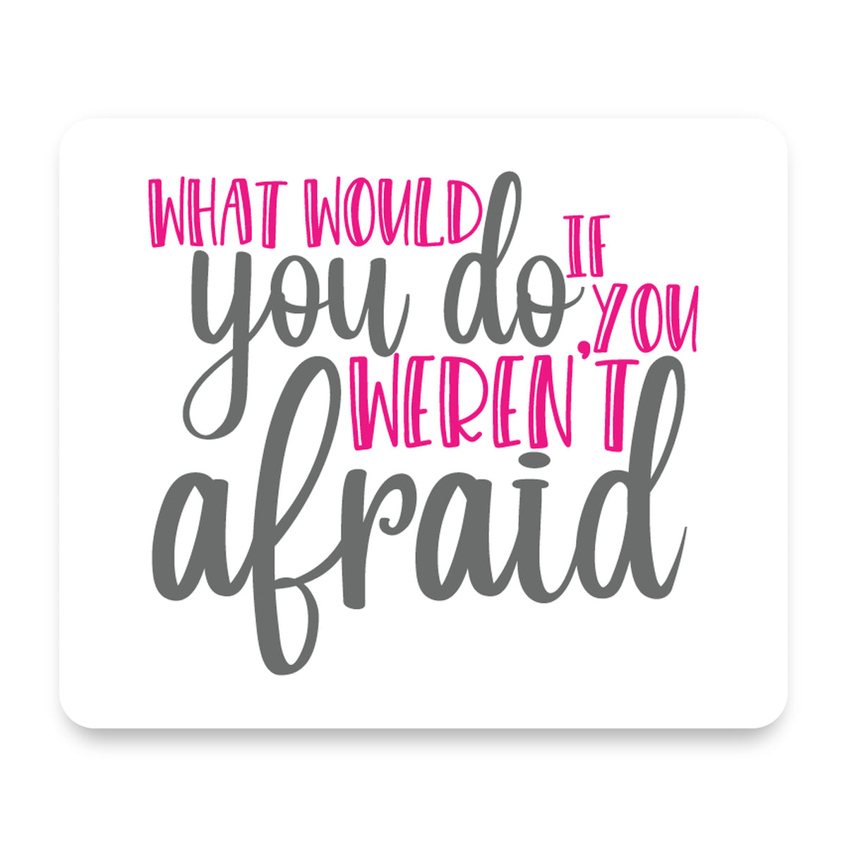 What Would You Do If You Weren't Afraid mouse pad, front view