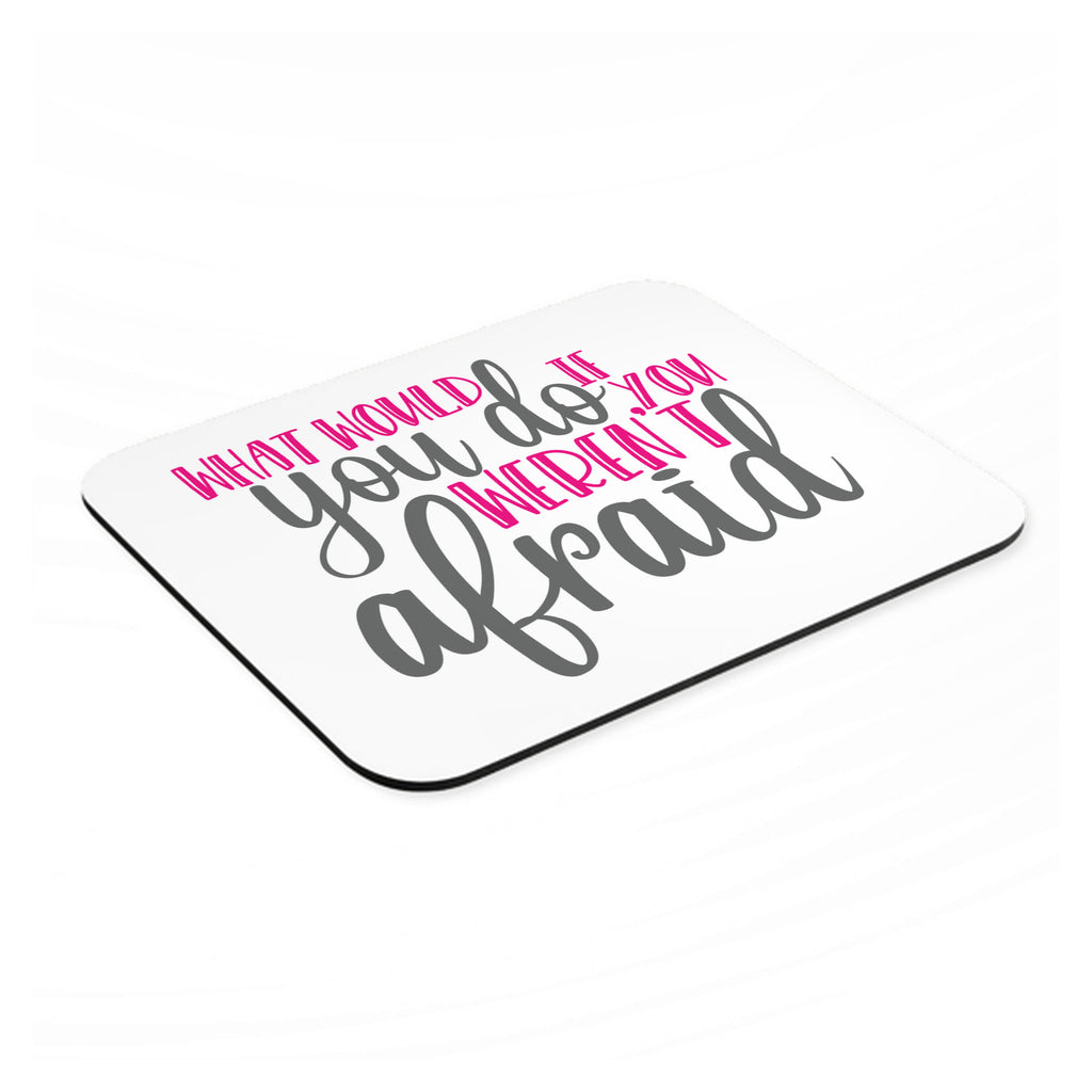What Would You Do If You Weren't Afraid mouse pad, angled view showing the 1/4 inch thick base