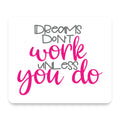Dreams Don't Work Unless You Do mouse pad, front view
