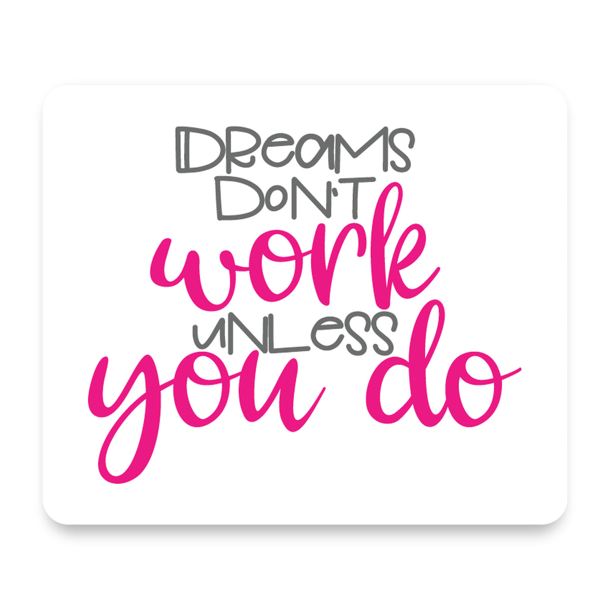 Dreams Don't Work Unless You Do mouse pad, front view