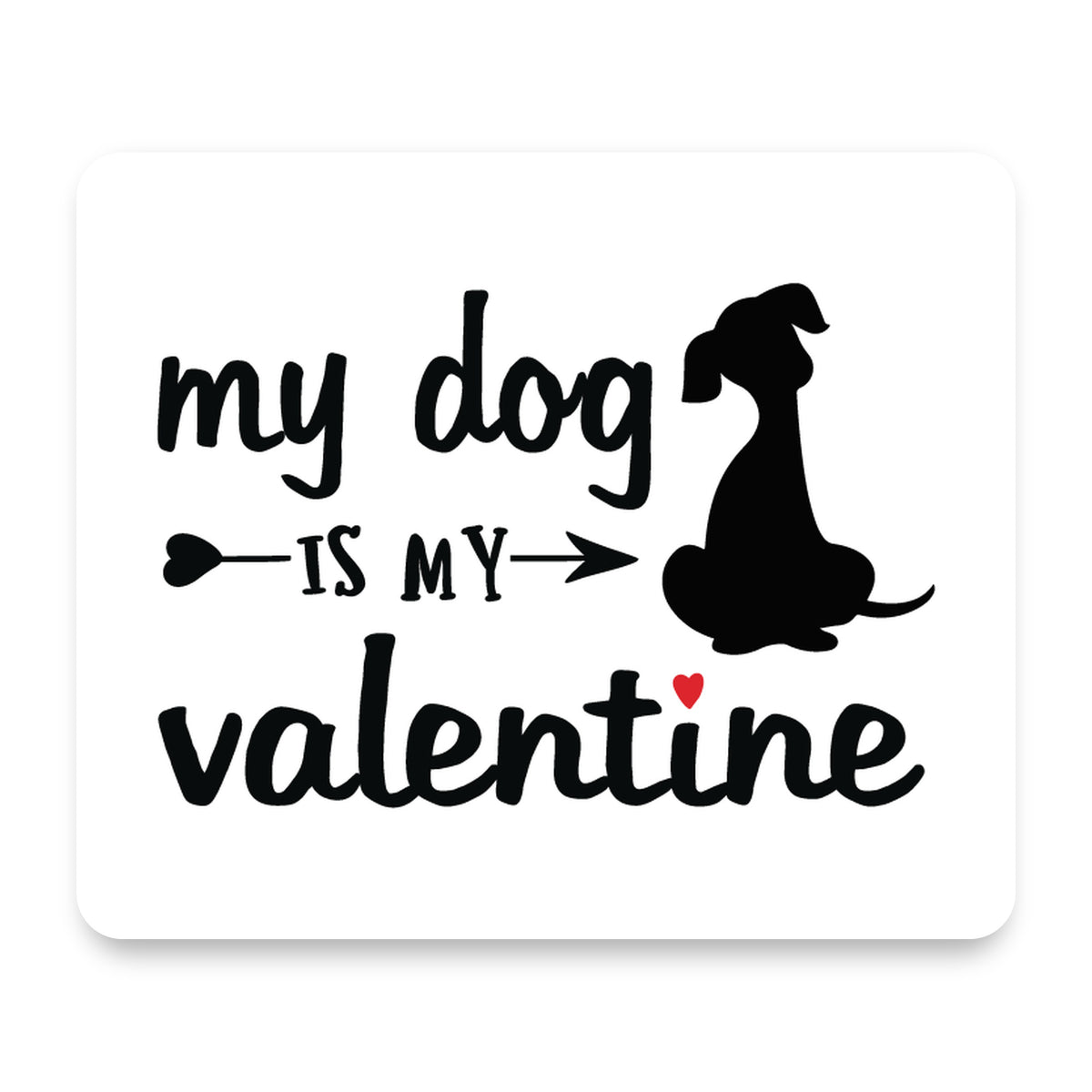 My Dog is My Valentine mouse pad, front view