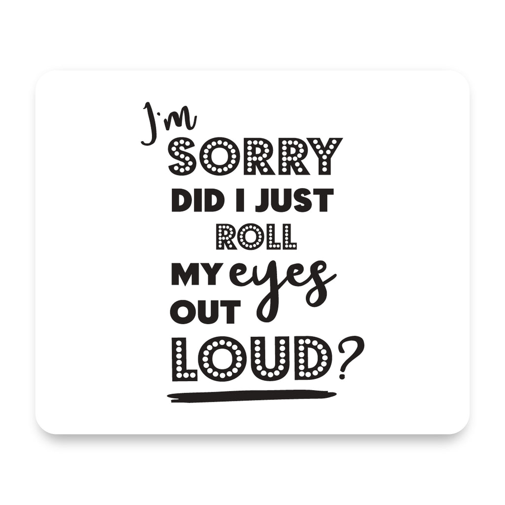 I'm Sorry Did I Just Roll My Eyes Out Loud - White mouse pad, front view