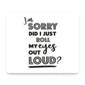 I'm Sorry Did I Just Roll My Eyes Out Loud - White mouse pad, front view