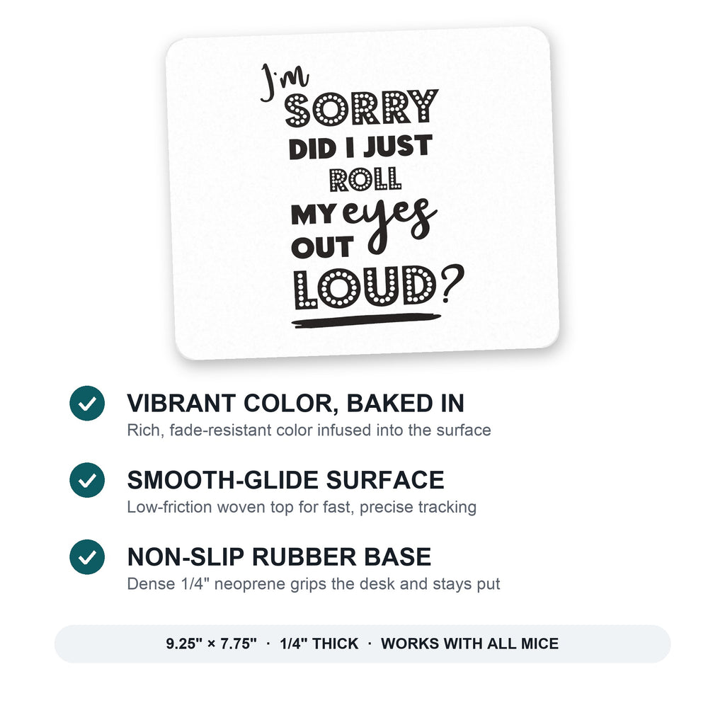 I'm Sorry Did I Just Roll My Eyes Out Loud - White mouse pad: vibrant color, smooth-glide surface, non-slip rubber base, 9.25 x 7.75 inches