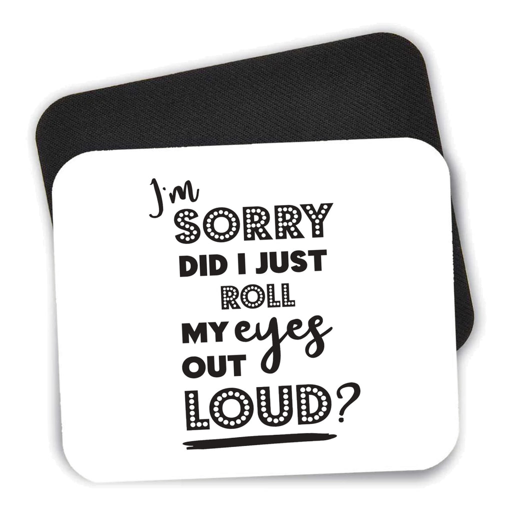 I'm Sorry Did I Just Roll My Eyes Out Loud - White mouse pad shown with its black non-slip rubber underside