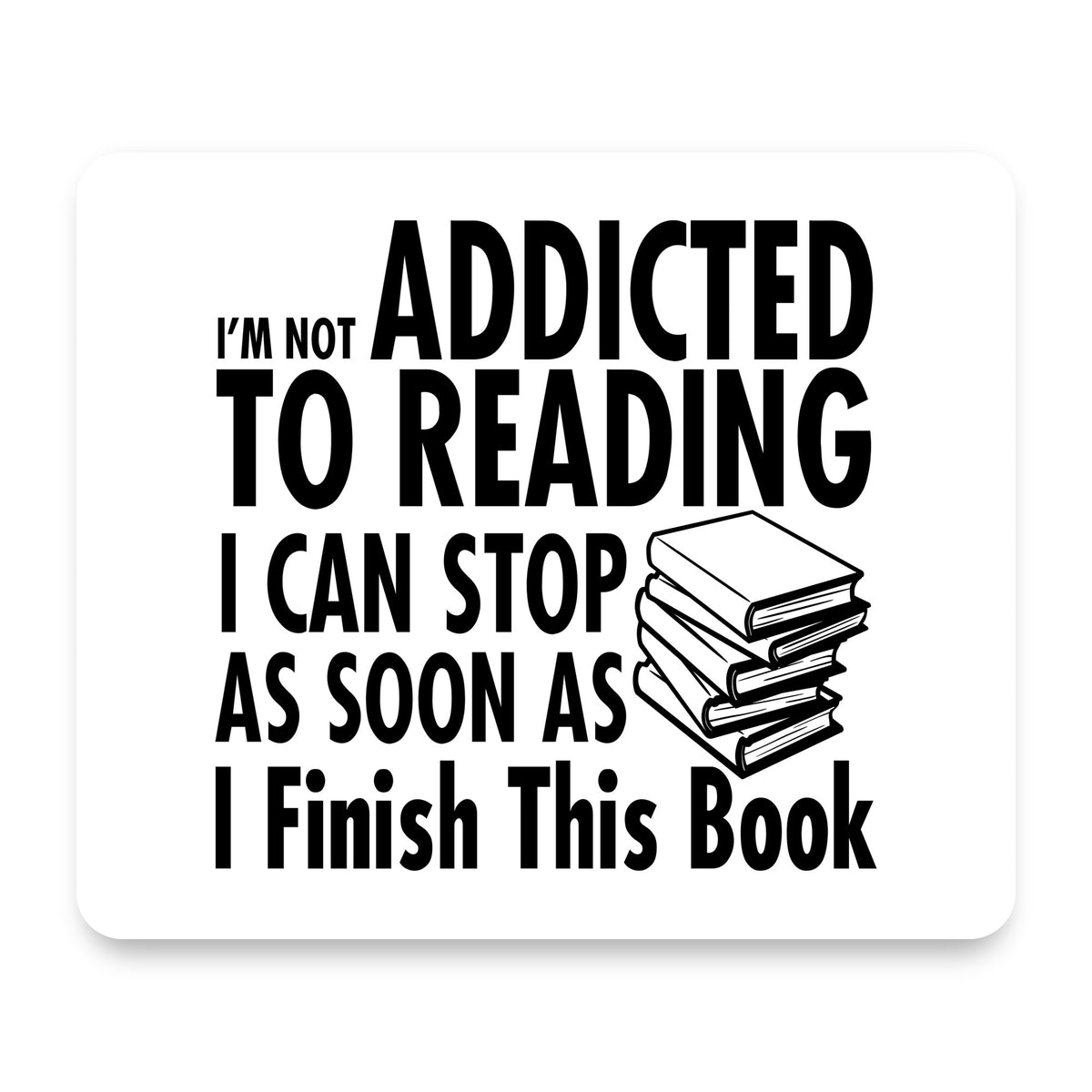 Not Addicted to Reading - Can Stop When I Finish mouse pad, front view