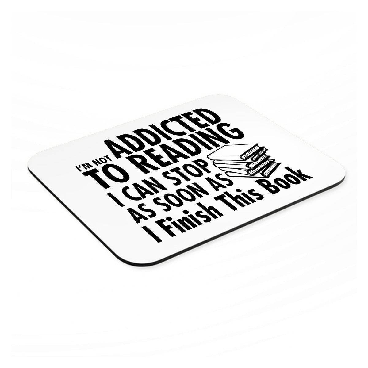 Not Addicted to Reading - Can Stop When I Finish mouse pad, angled view showing the 1/4 inch thick base