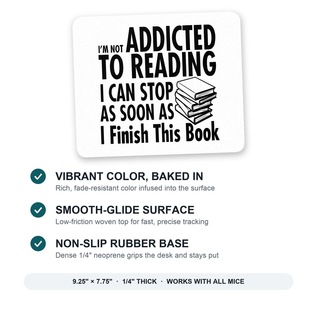 Not Addicted to Reading - Can Stop When I Finish mouse pad: vibrant color, smooth-glide surface, non-slip rubber base, 9.25 x 7.75 inches