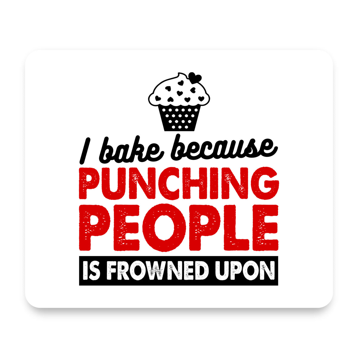 I Bake Because Punching People is Frowned Upon mouse pad, front view