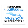 I Breathe Underwater What's Your Superpower mouse pad, front view