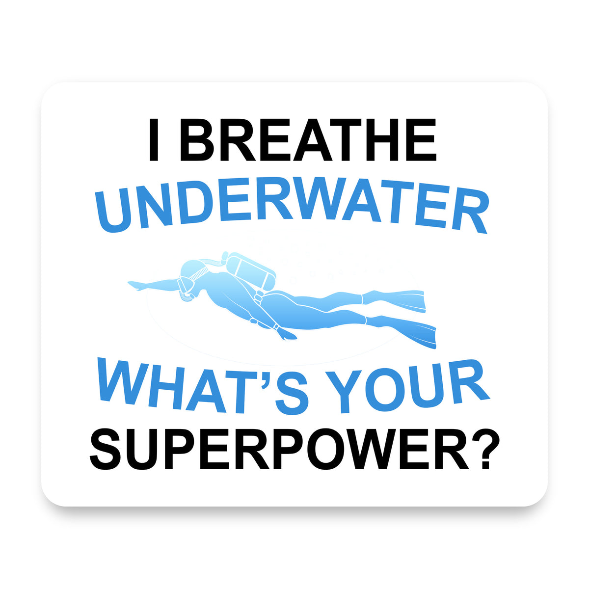 I Breathe Underwater What's Your Superpower mouse pad, front view