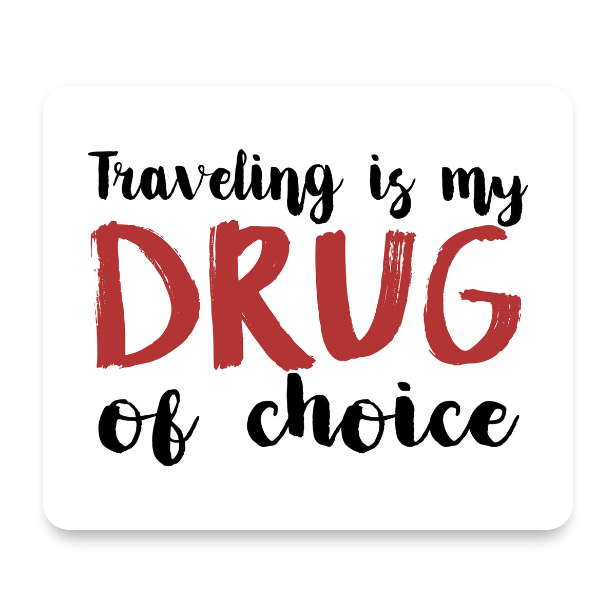 Traveling is My Drug of Choice mouse pad, front view