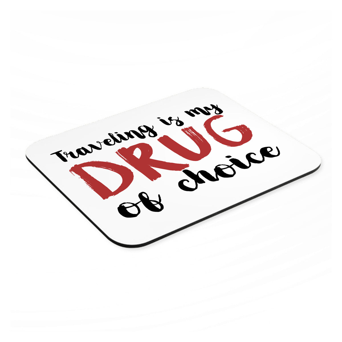 Traveling is My Drug of Choice mouse pad, angled view showing the 1/4 inch thick base