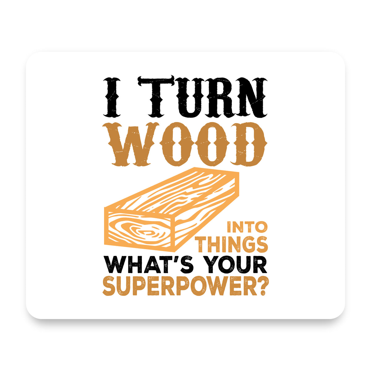 Turn Wood into Things What's Your Superpower mouse pad, front view