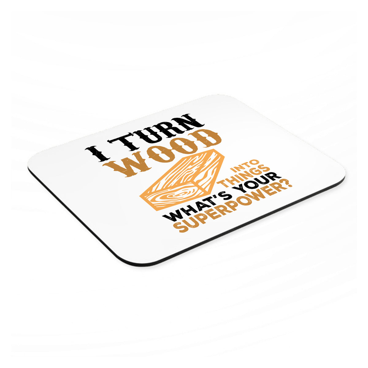 Turn Wood into Things What's Your Superpower mouse pad, angled view showing the 1/4 inch thick base
