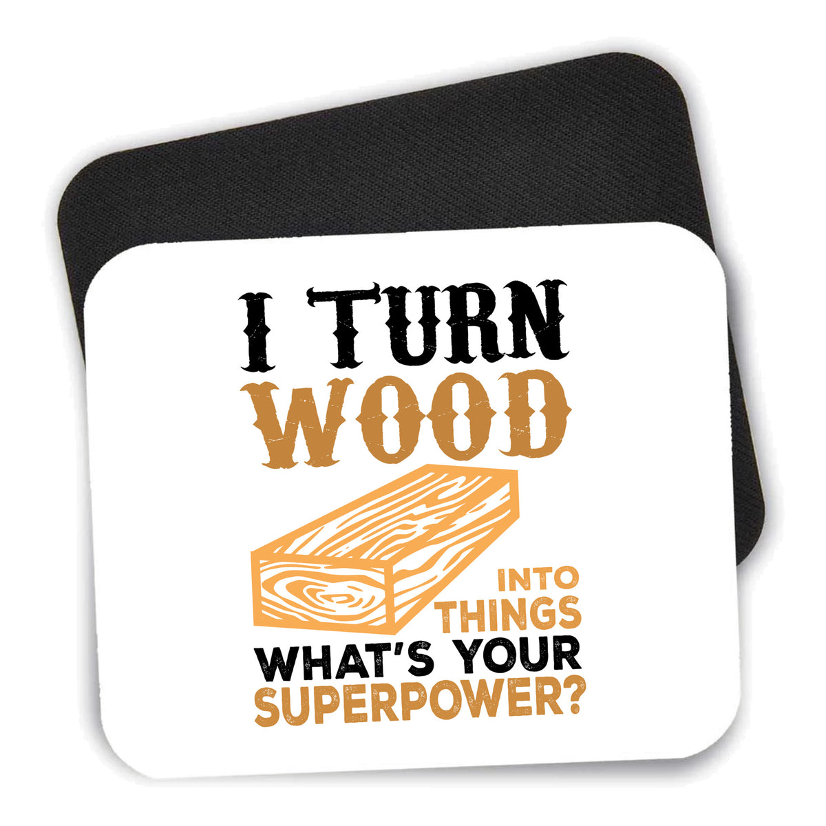Turn Wood into Things What's Your Superpower mouse pad shown with its black non-slip rubber underside