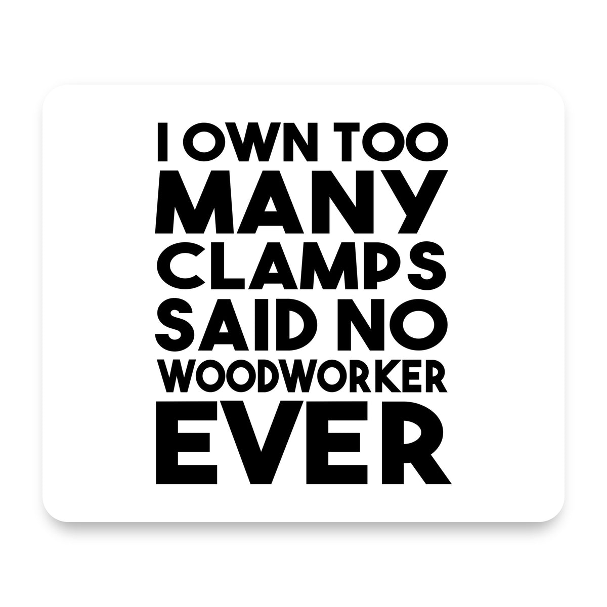 Own Too Many Clams - No Woodworker Ever mouse pad, front view