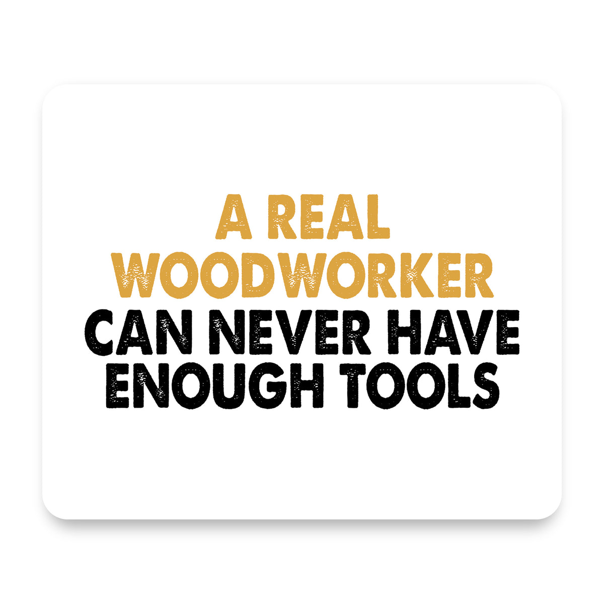 Real Woodworker Can Never Have Enough Tools mouse pad, front view