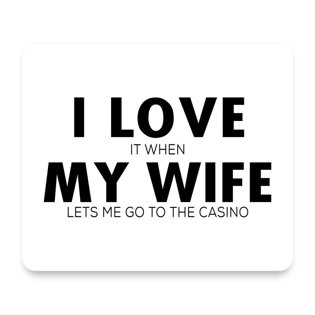 Love When My Wife Lets Me Go to Casino mouse pad, front view