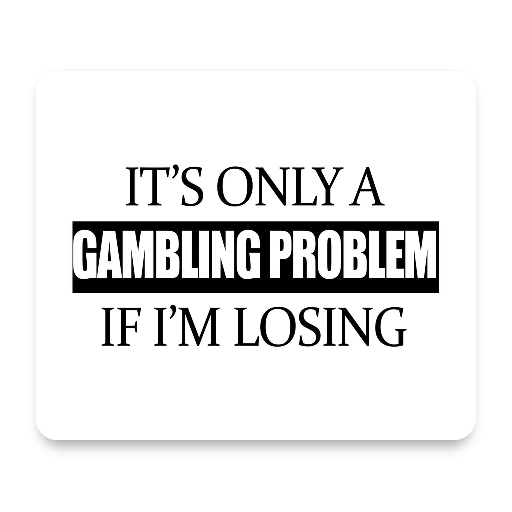 It's Only a Gambling Problem if I'm Losing mouse pad, front view