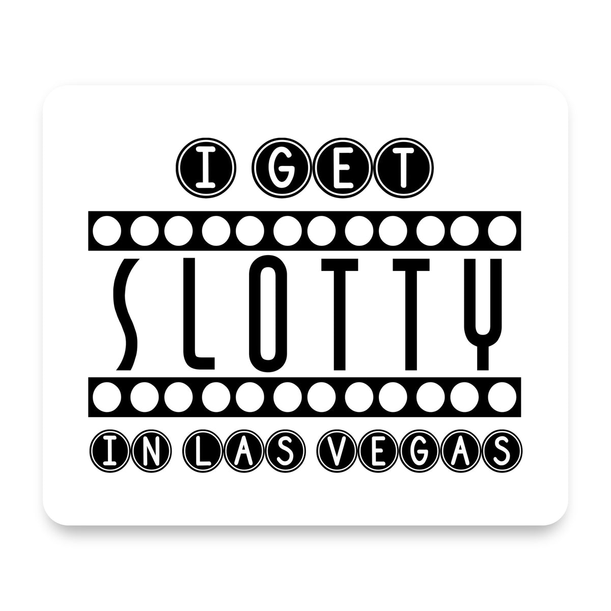 I Get SLOTTY in Las Vegas mouse pad, front view