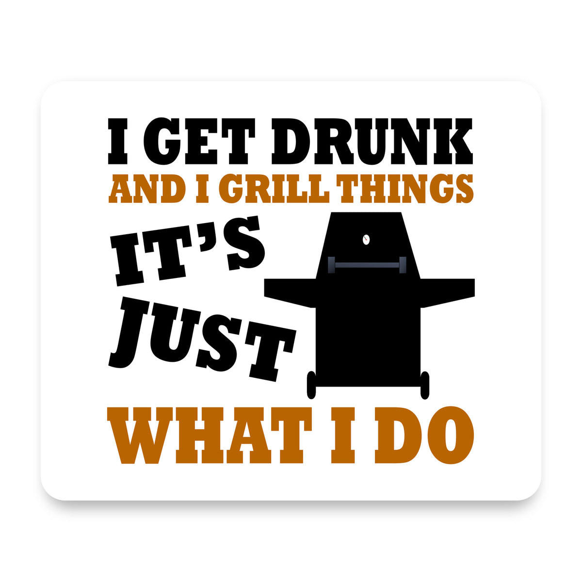 I Get Drunk & Grill Things mouse pad, front view