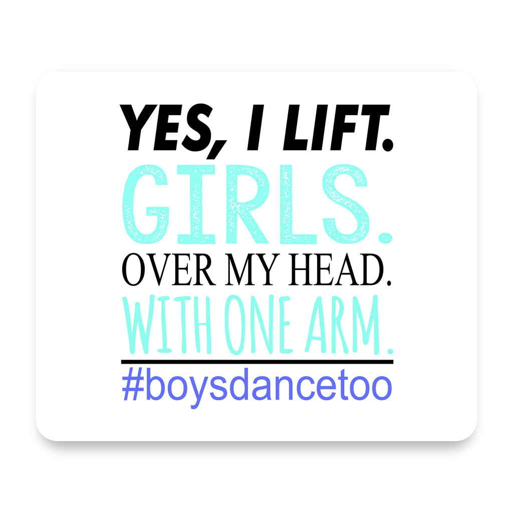 Yes, I Lift. Girls. Over My Head. Boys Dance Too mouse pad, front view