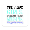 Yes, I Lift. Girls. Over My Head. Boys Dance Too mouse pad, front view