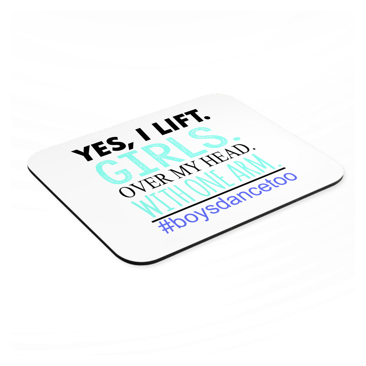 Yes, I Lift. Girls. Over My Head. Boys Dance Too mouse pad, angled view showing the 1/4 inch thick base