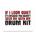 If I Look Quiet, You Haven't Seen My Drum Kit mouse pad, front view